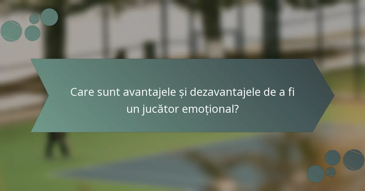 Care sunt avantajele și dezavantajele de a fi un jucător emoțional?
