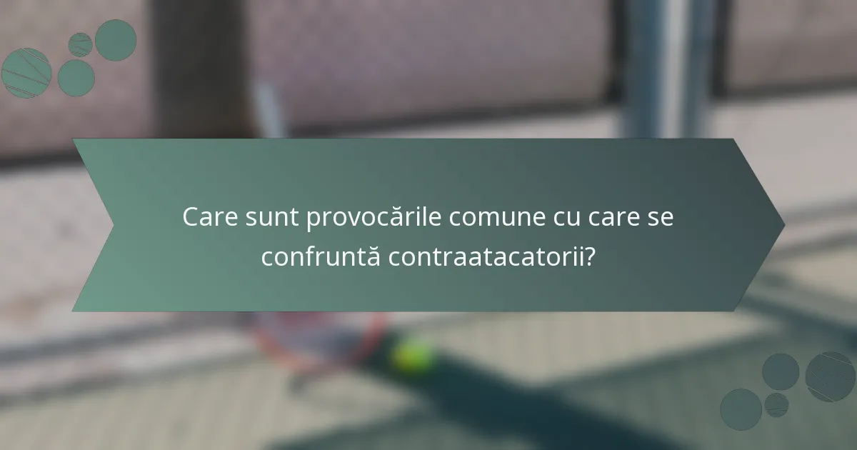 Care sunt provocările comune cu care se confruntă contraatacatorii?
