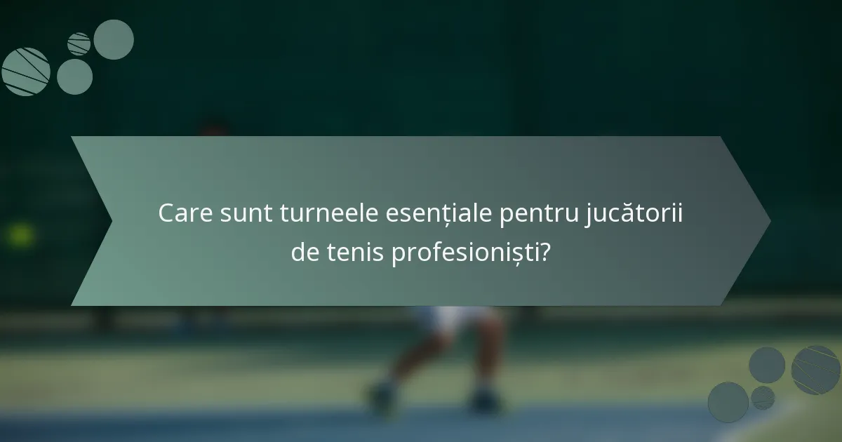 Care sunt turneele esențiale pentru jucătorii de tenis profesioniști?