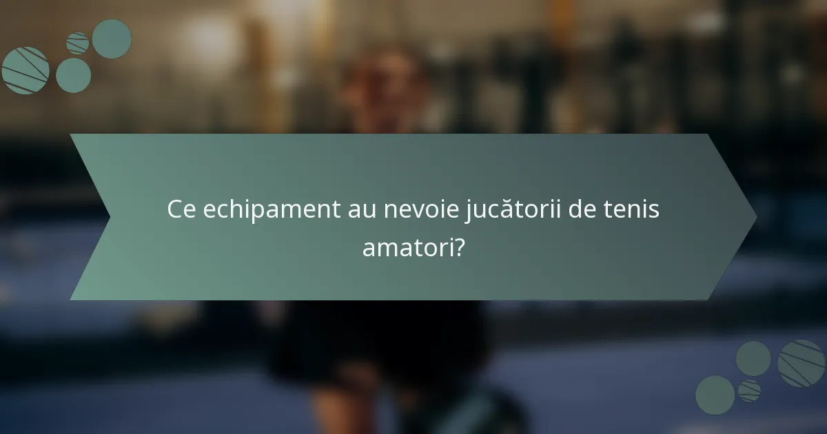 Ce echipament au nevoie jucătorii de tenis amatori?