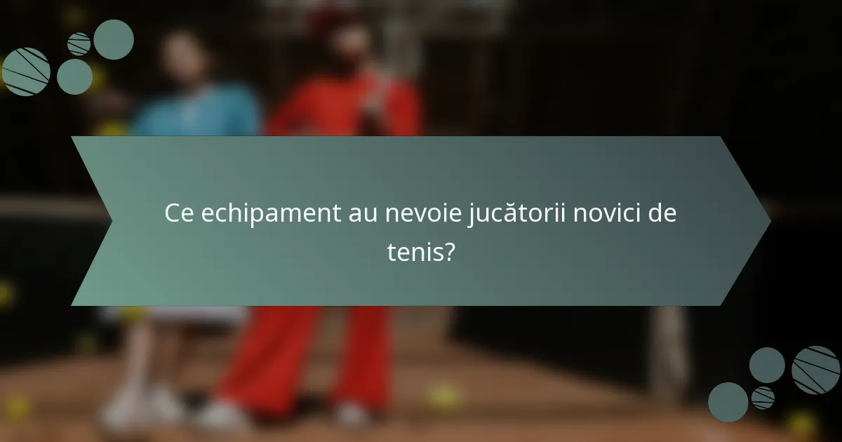 Ce echipament au nevoie jucătorii novici de tenis?