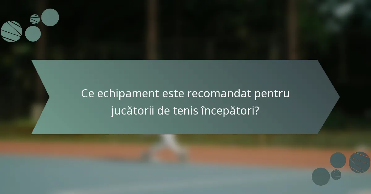 Ce echipament este recomandat pentru jucătorii de tenis începători?