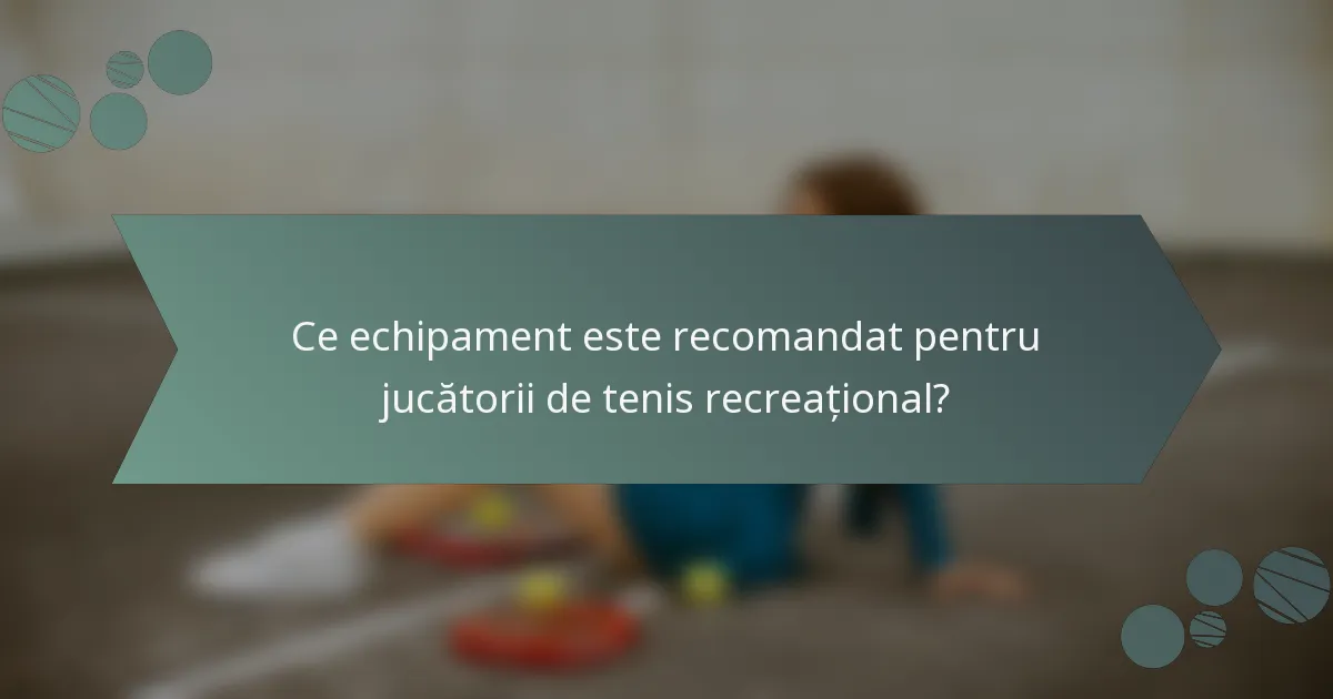 Ce echipament este recomandat pentru jucătorii de tenis recreațional?
