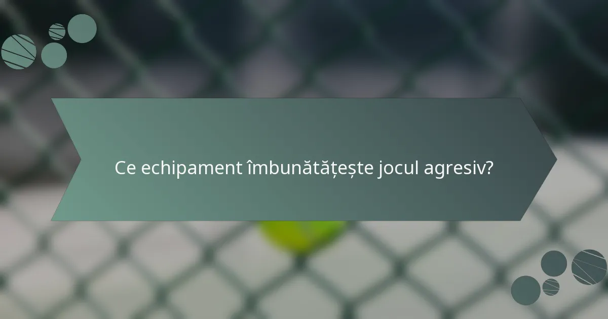 Ce echipament îmbunătățește jocul agresiv?