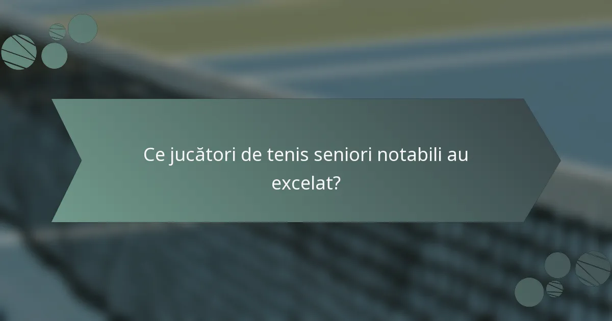 Ce jucători de tenis seniori notabili au excelat?
