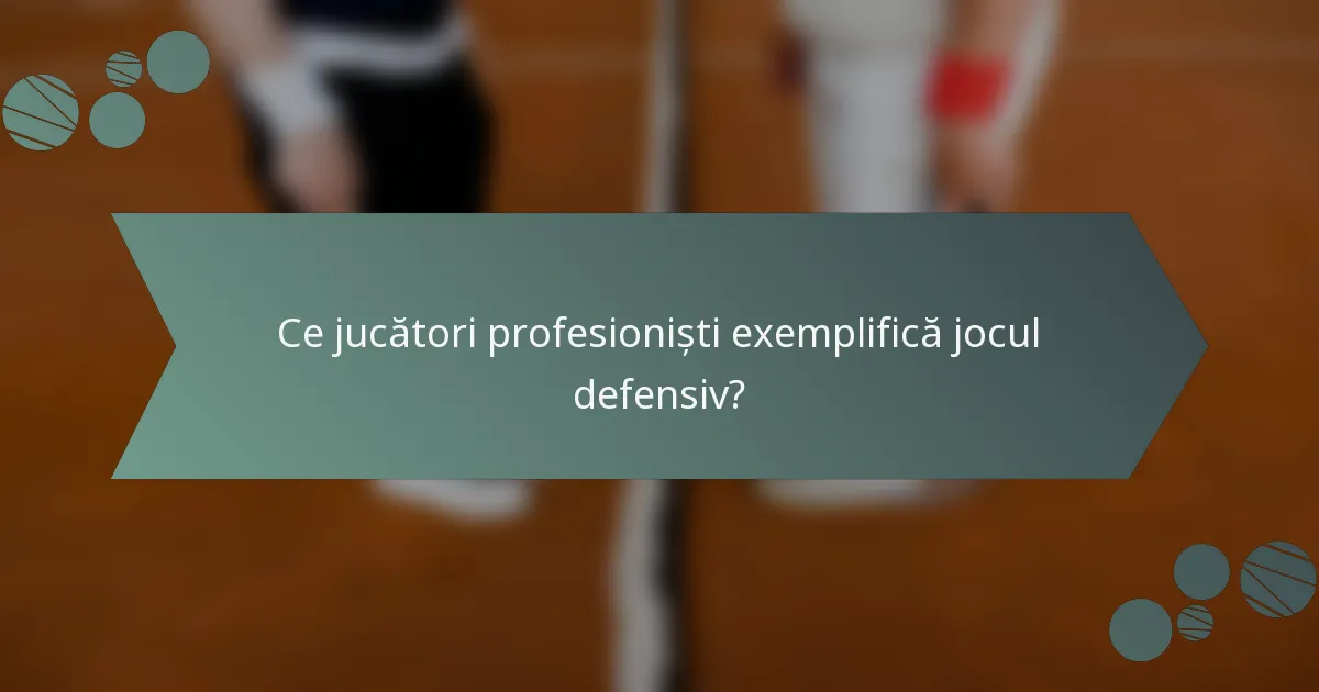 Ce jucători profesioniști exemplifică jocul defensiv?