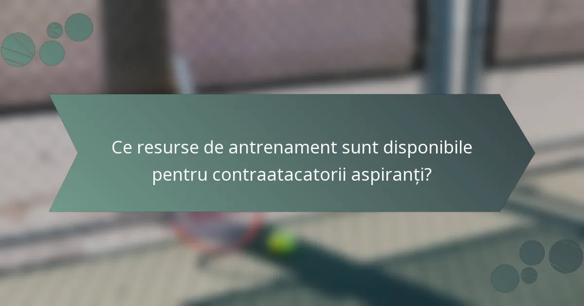 Ce resurse de antrenament sunt disponibile pentru contraatacatorii aspiranți?