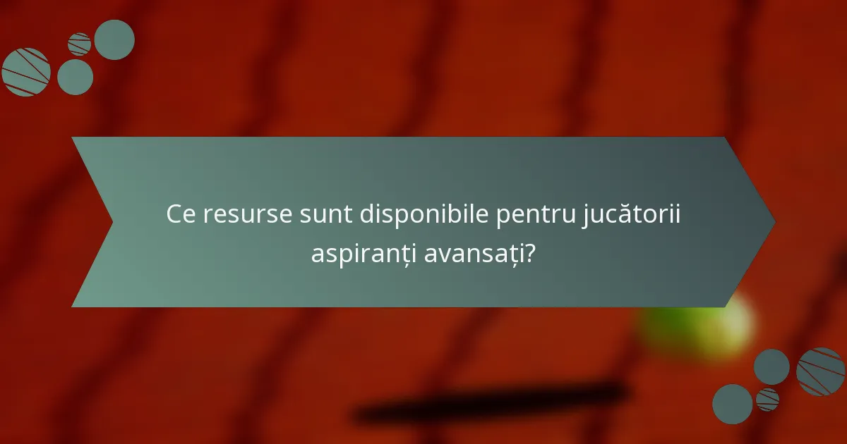 Ce resurse sunt disponibile pentru jucătorii aspiranți avansați?
