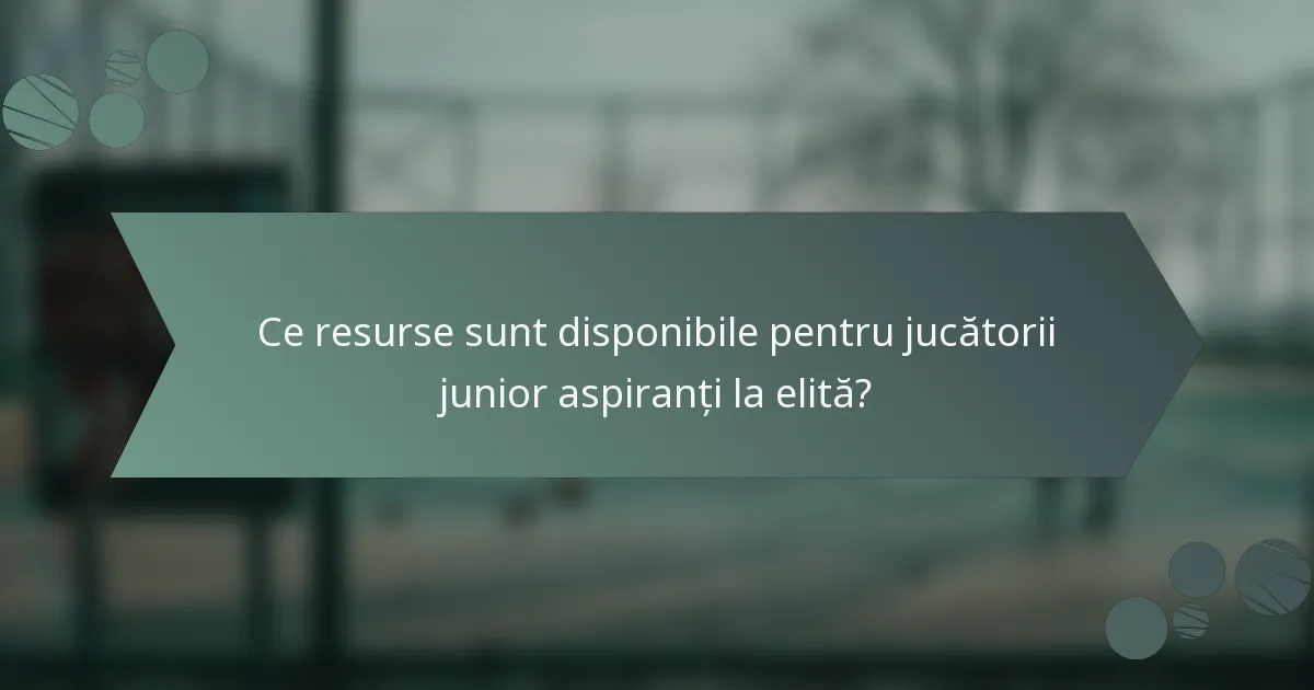 Ce resurse sunt disponibile pentru jucătorii junior aspiranți la elită?