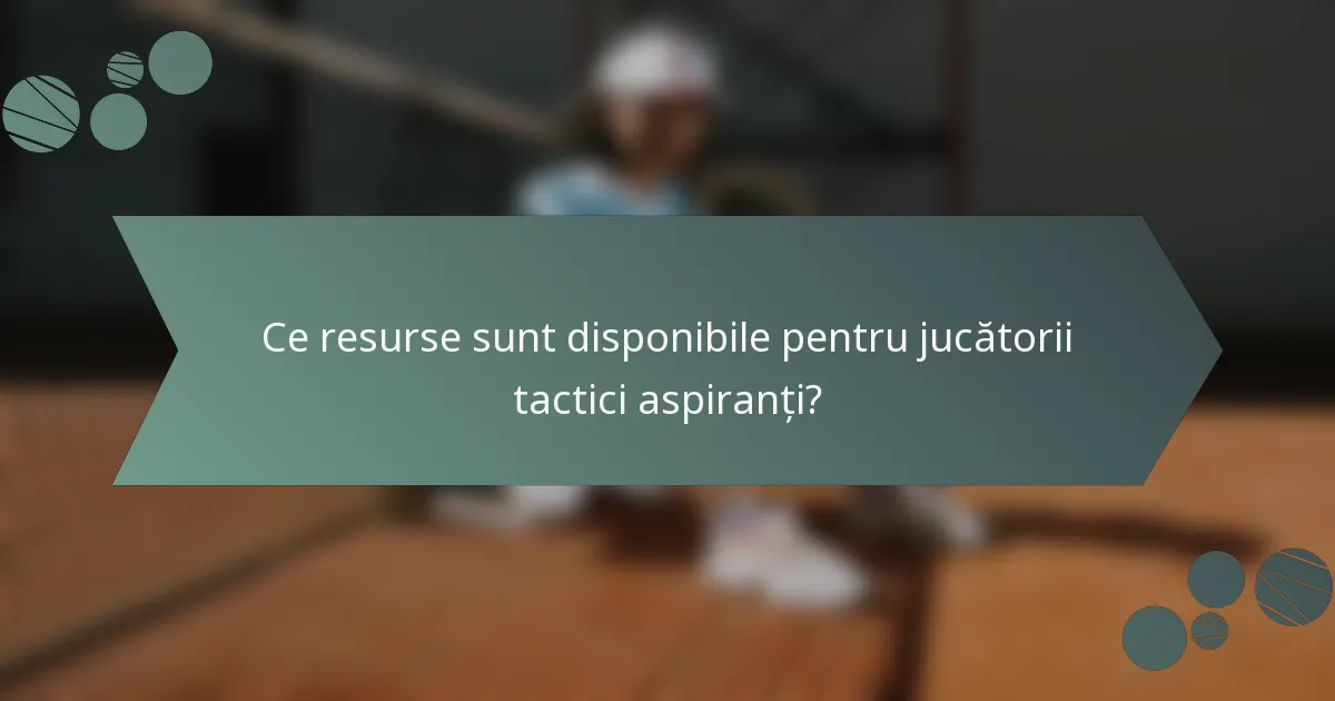 Ce resurse sunt disponibile pentru jucătorii tactici aspiranți?