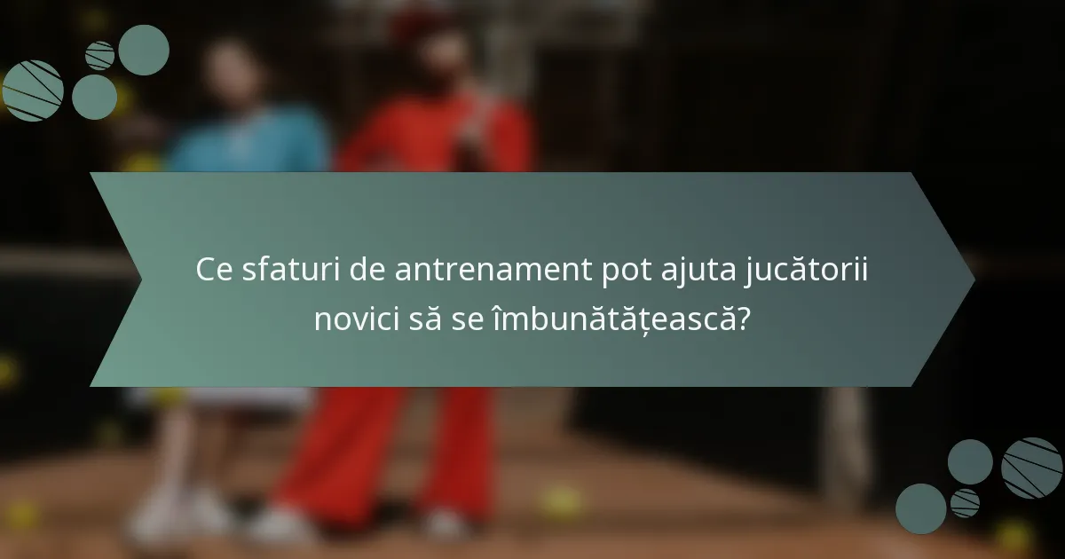 Ce sfaturi de antrenament pot ajuta jucătorii novici să se îmbunătățească?