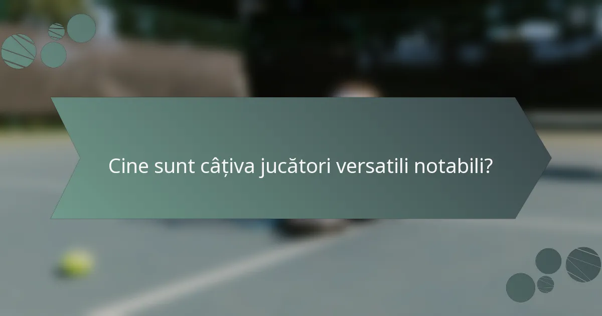 Cine sunt câțiva jucători versatili notabili?