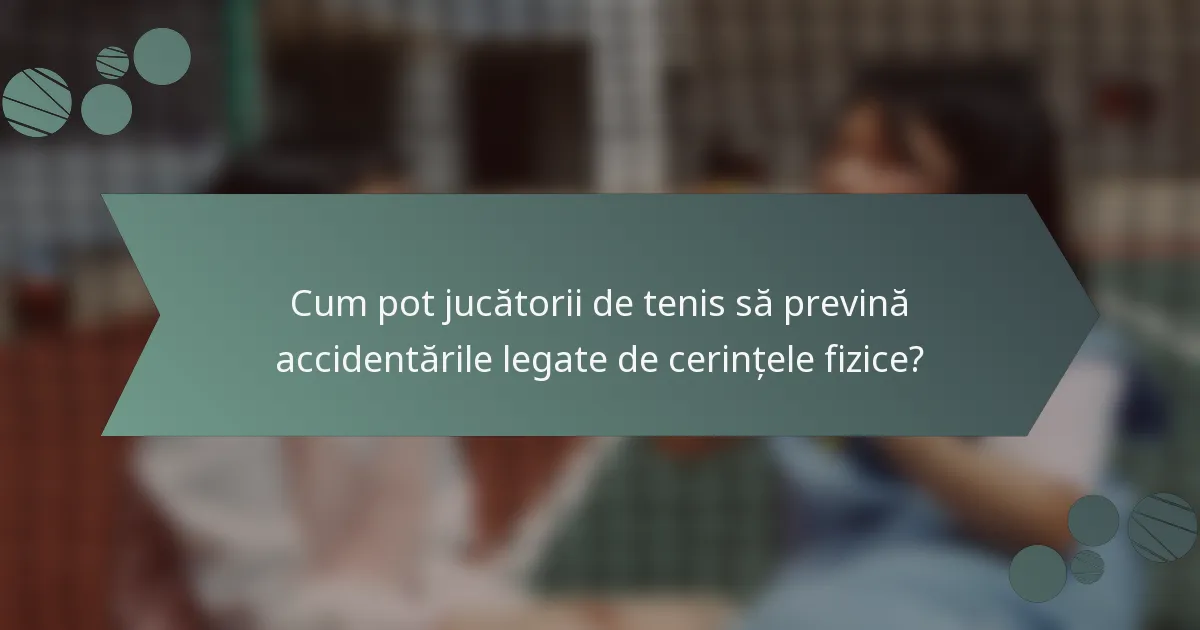 Cum pot jucătorii de tenis să prevină accidentările legate de cerințele fizice?