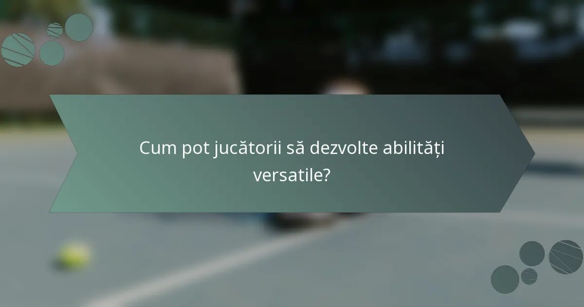 Cum pot jucătorii să dezvolte abilități versatile?