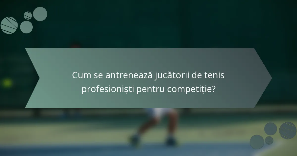Cum se antrenează jucătorii de tenis profesioniști pentru competiție?