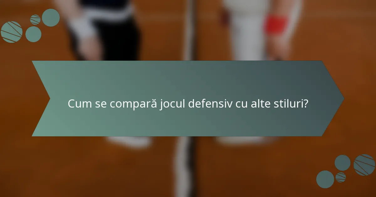 Cum se compară jocul defensiv cu alte stiluri?