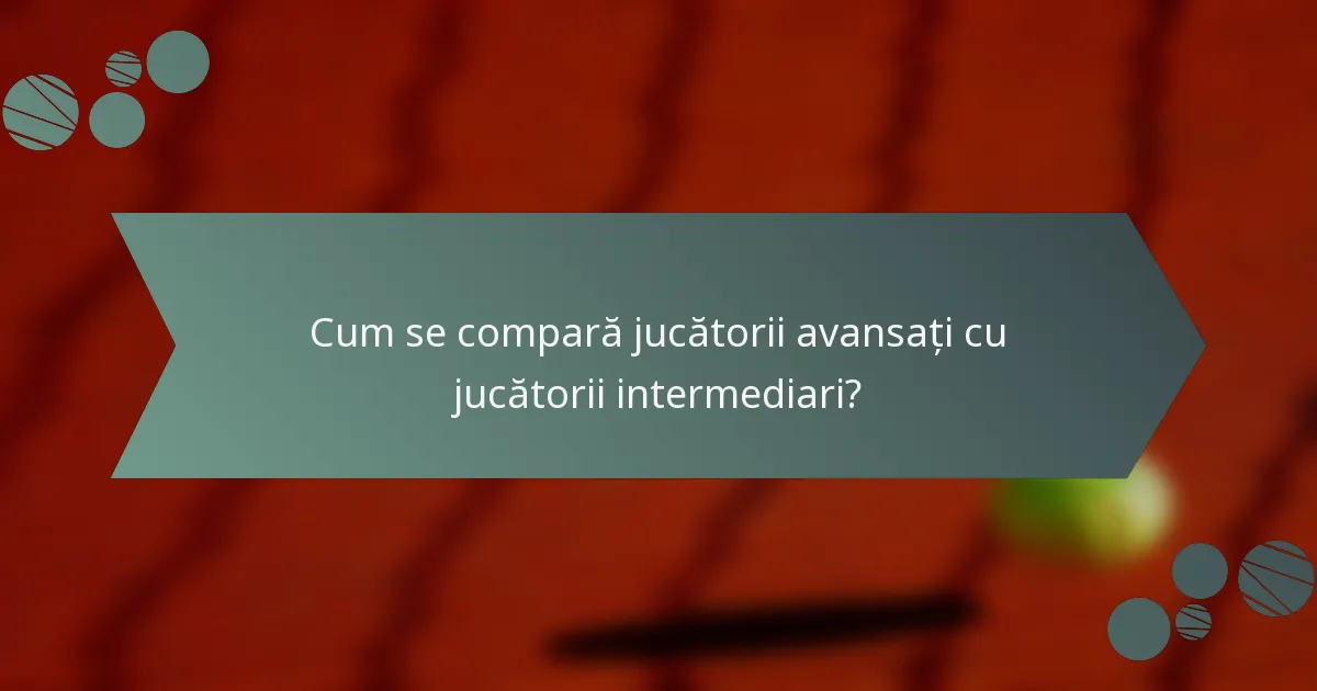 Cum se compară jucătorii avansați cu jucătorii intermediari?