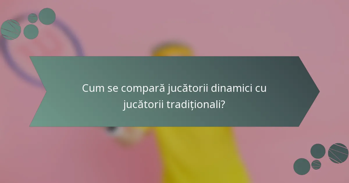 Cum se compară jucătorii dinamici cu jucătorii tradiționali?