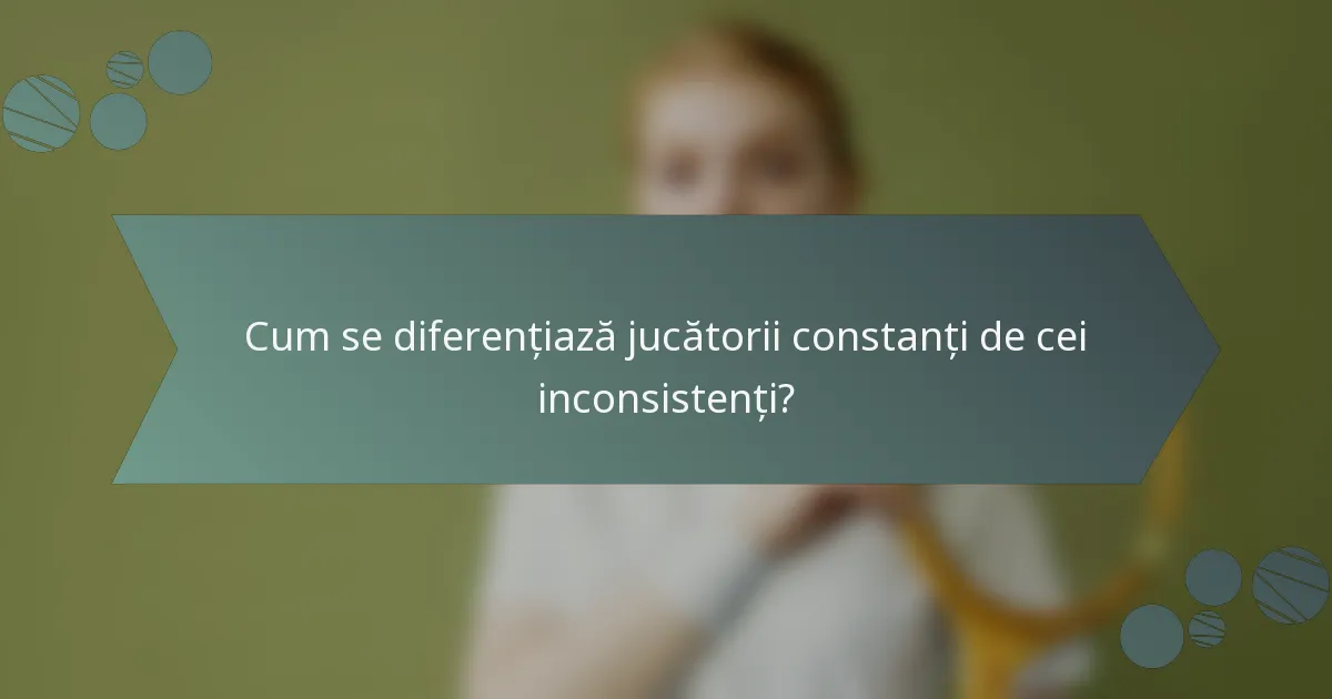 Cum se diferențiază jucătorii constanți de cei inconsistenți?