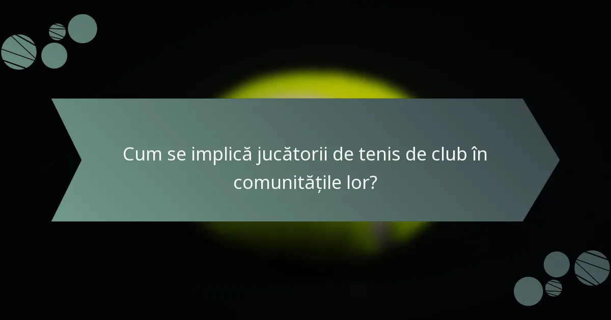 Cum se implică jucătorii de tenis de club în comunitățile lor?