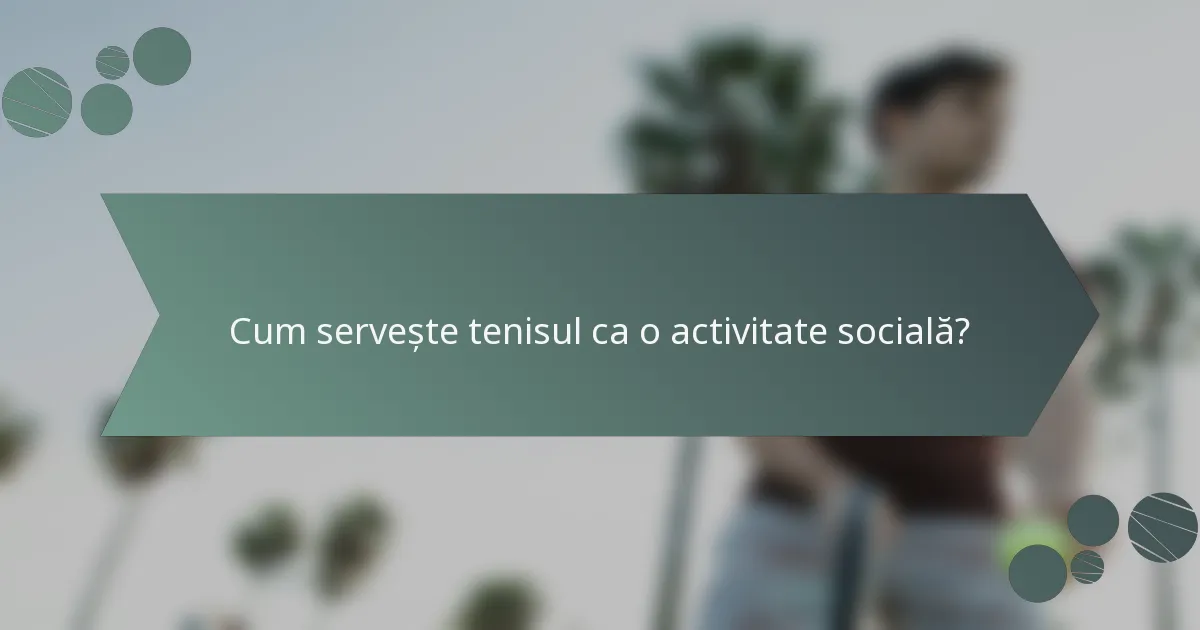 Cum servește tenisul ca o activitate socială?