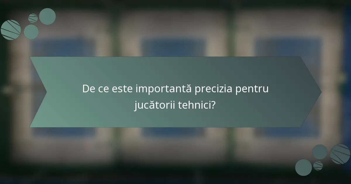 De ce este importantă precizia pentru jucătorii tehnici?